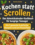 Kochen statt Scrollen: Das Adventskalender-Kochbuch für hungrige Teenager – 24 + 7 gesunde & einfache Rezepte rund um Pizza und Pasta