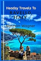 Headsy Travels To Ravello, Italy: An Unforgettable Journey Through The Enchanting Amalfi Coast's Coastal Haven! (Headsy Europe Travel Guides) B0DF63ZTPF Book Cover