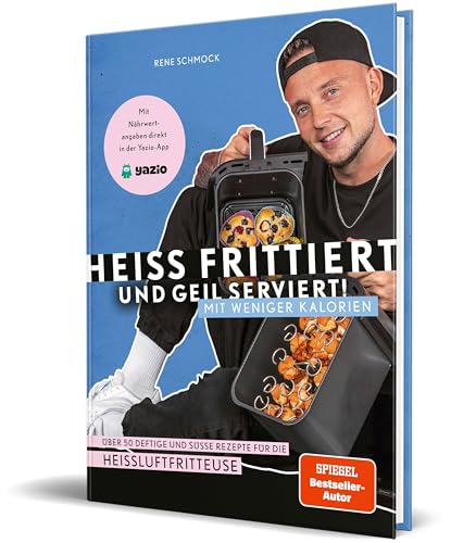 Heiß frittiert und geil serviert – mit weniger Kalorien!: Über 50 deftige und süße Rezepte für die Heißluftfritteuse von Rene Schmock