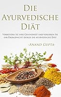 Die Ayurvedische Diät: Verbessern Sie ihre Gesundheit und verlieren Sie ihr Übergewicht durch die ayurvedische Diät 3738625267 Book Cover