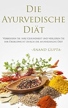 Paperback Die Ayurvedische Diät: Verbessern Sie ihre Gesundheit und verlieren Sie ihr Übergewicht durch die ayurvedische Diät [German] Book