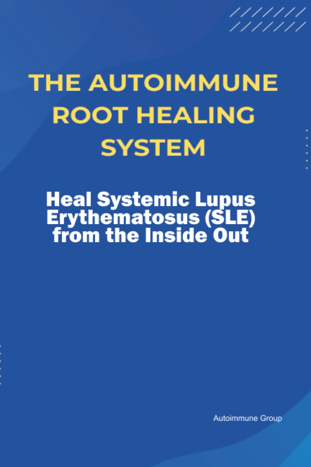 The Autoimmune Root Healing System Heal Systemic Lupus Erythematosus (SLE) from the Inside Out