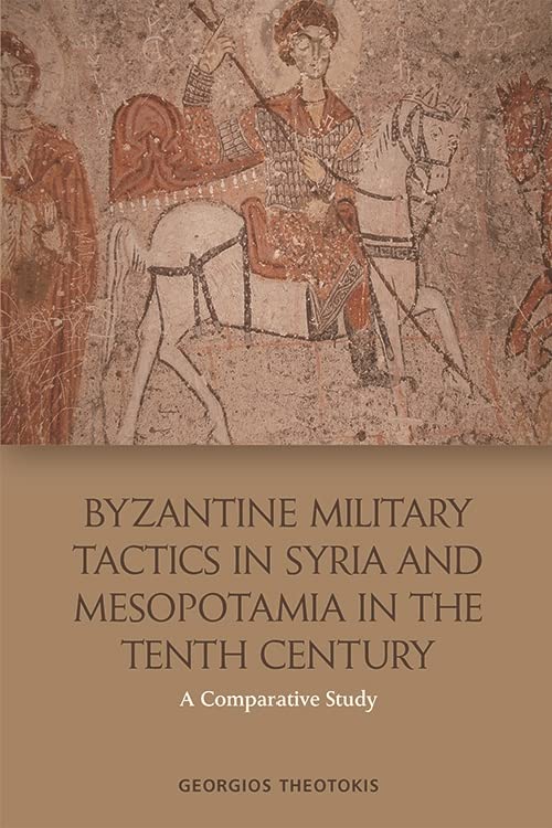 Byzantine Military Tactics in Syria and Mesopotamia in the Tenth Century: A Comparative Study      Kindle Edition