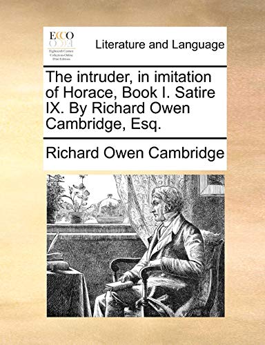 The intruder, in imitation of Horace, Book I. Satire IX. By Richard Owen Cambridge, Esq.