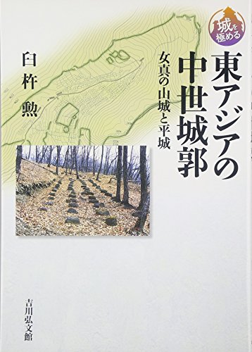 東アジアの中世城郭: 女真の山城と平城 (城を極める)