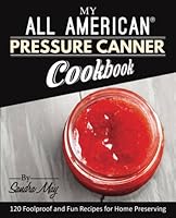 My All American® Pressure Canner Cookbook: 120 Foolproof and Fun Recipes for Home Preserving 1945056312 Book Cover