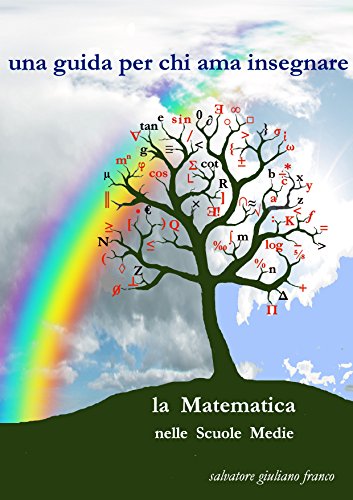 una guida per chi ama insegnare: la Matematica nelle Scuole Medie (Italian Edition) - franco, salvatore giuliano