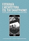 mejor smartphone para fotografia  Fotografa l\'architettura col tuo smartphone (Italian Edition)