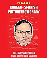 Fun & Easy! Korean - Spanish Picture Dictionary: : Fastest Way to Learn Over 800 Korean Words B073LK1MNK Book Cover