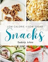 Low Calorie + Low Sugar Snacks: 50 Low Calorie and Low Sugar Recipes to Curb your Cravings (Low Calorie Cookbooks) B0DCNRLL4F Book Cover