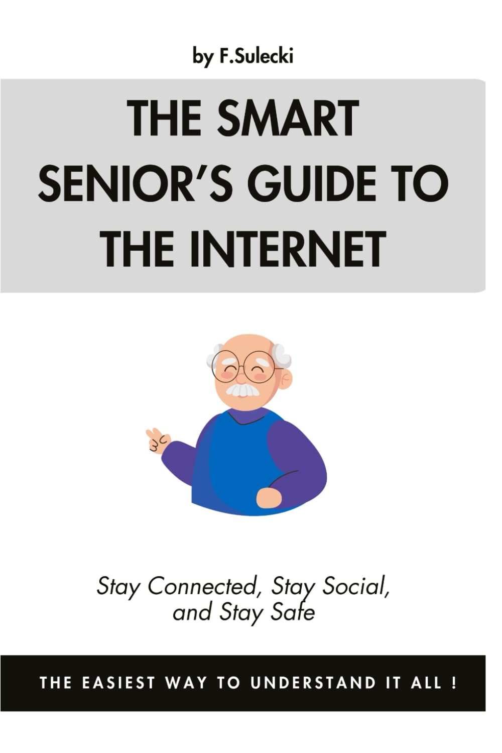 The Smart Senior’s Guide to the Internet: Stay Connected, Stay Social, and Stay Safe