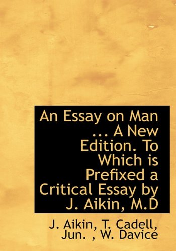 An Essay on Man ... a New Edition. to Which Is Prefixed a Critical Essay by J. Aikin, M.D