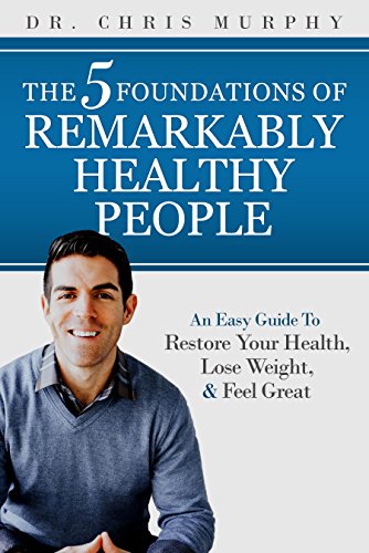 The 5 Foundations Of Remarkably Healthy People An Easy Guide To Restore Your Health Lose Weight And Feel Great Kindle Edition By Murphy Dr Chris Health Fitness Dieting Kindle Ebooks