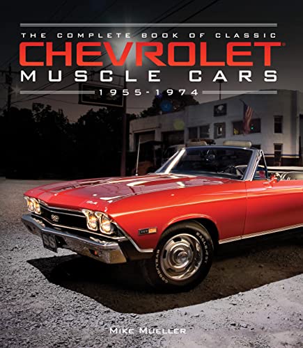 The Complete Book of Classic Chevrolet Muscle Cars: 1955-1974 (Complete Book...
