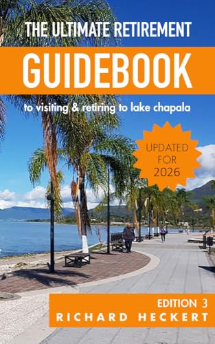 The Ultimate Retirement Guidebook to Visiting & Retiring to Lake Chapala