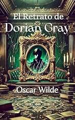 El Retrato de Dorian Gray: La eterna juventud y el precio del alma