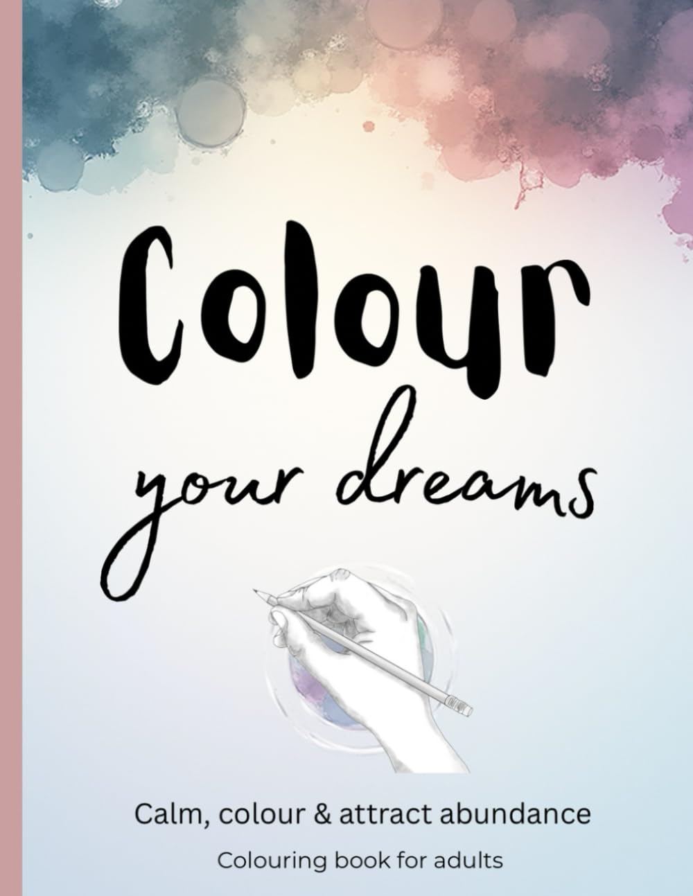 Colour your dreams: Calm, colour & attract abundance. Colouring book for adults