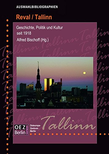 Reval / Tallinn: Geschichte, Politik und Kultur seit 1918 - Eine kommentierte Auswahlbibliographie und Chronologie von der Stadtsgründung bis zur Gegenwart