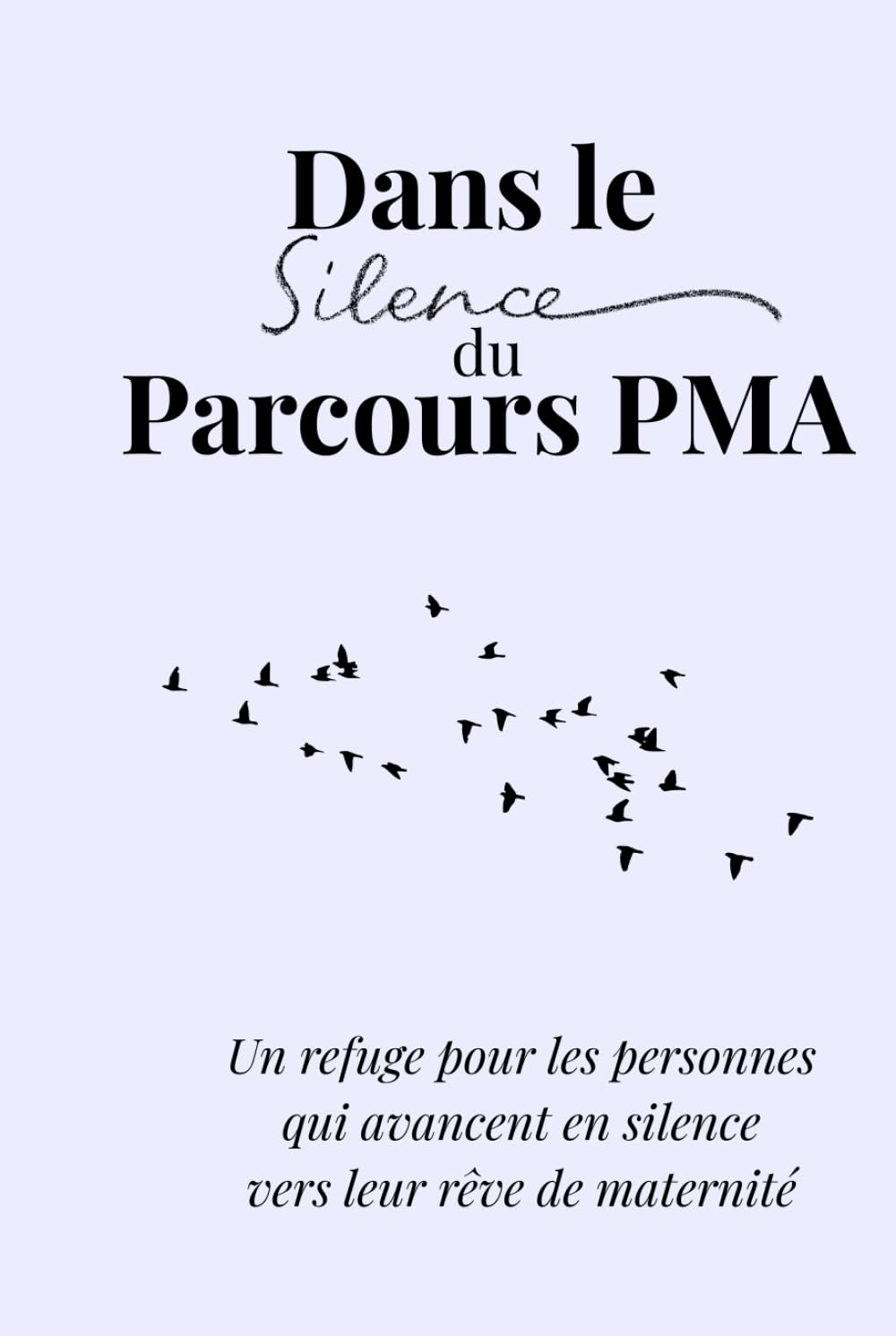 Dans le Silence du Parcours PMA: Un refuge pour les personnes qui avancent en silence vers leur rêve de maternité. (Le parcours d'une vie)