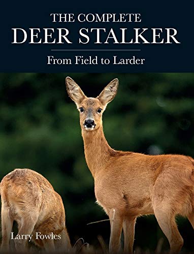 Complete Deer Stalker: From Field To Larder