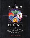 The Wisdom of the Elements: The Sacred Wheel of Earth, Air, Fire and Water