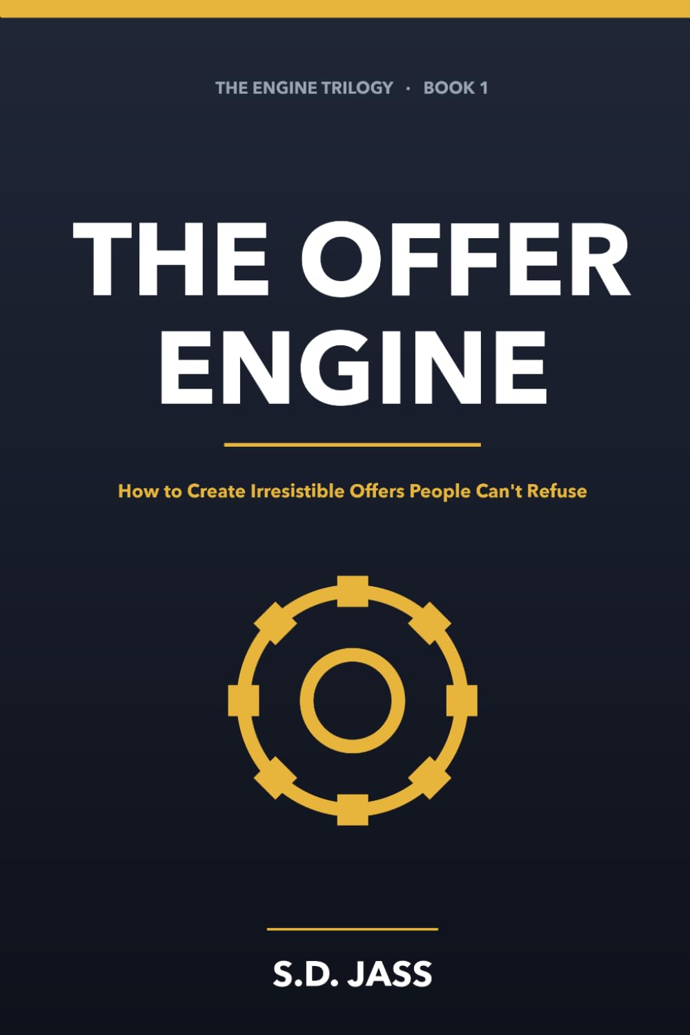 The Offer Engine: How to Create Irresistible Offers People Can't Refuse — The Complete 2026 System to Stand Out, Charge More & Sell With Ease (The Engine Trilogy)