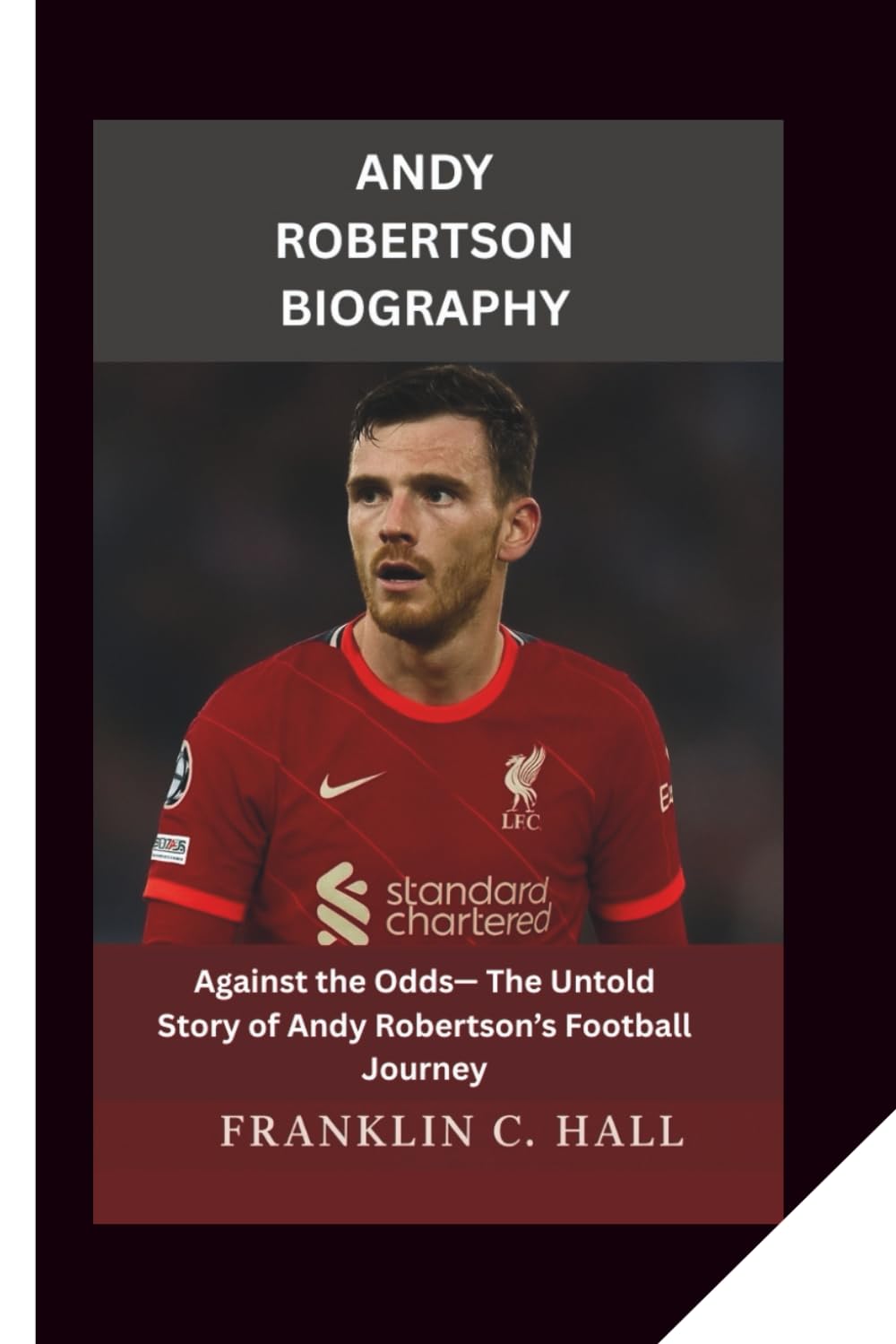 ANDY ROBERTSON BIOGRAPHY: Against the Odds— The Untold Story of Andy Robertson’s Football Journey
