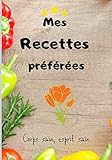  Mes recettes préférées. corps sain, esprit sain: Livre de recettes à remplir avec amour. 7 * 10 pouces, 100 pages. Un bon cadeau pour les cuisiniers amateurs...