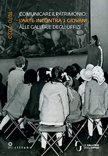 Comunicare il patrimonio: l’arte incontra i giovani alle Gallerie degli Uffizi. 1970-2020