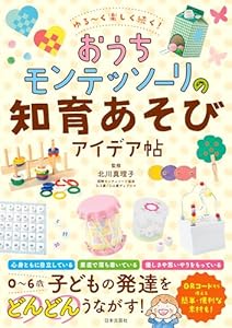 ゆる～く楽しく続く！ おうちモンテッソーリの知育あそびアイデア帖