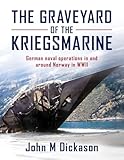  The Graveyard of The Kriegsmarine: German naval operations in and around Norway in WWII
