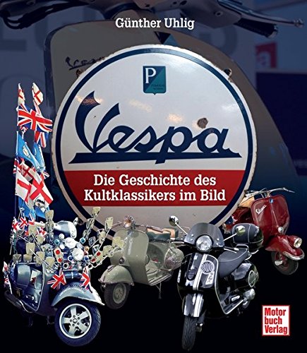 Vespa: Die Geschichte des Kultklassikers im Bild Vespa: Die Geschichte des Kultklassikers im Bild