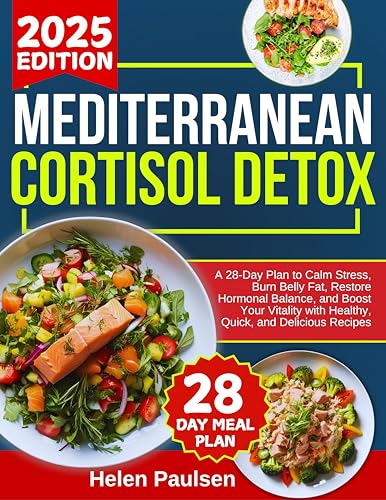 Mediterranean cortisol detox diet cookbook 2025-2026: A 28-Day Plan to Calm Stress, Burn Belly Fat, Restore Hormonal Balance, and Boost Your Vitality with ... Recipes (LIVING THE MEDITERRANEAN WAY)