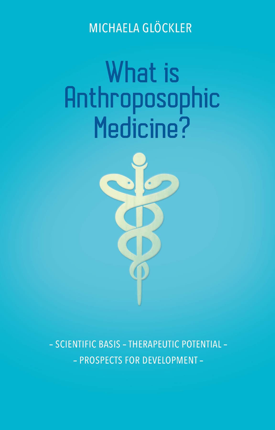 What is Anthroposophic Medicine?: Scientific basis – Therapeutic potential – Prospects for development