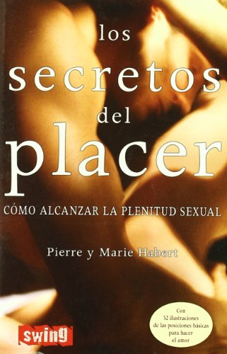 Secretos del placer, los: Descubra su infinito potencial erótico. Alcance la plenitud y el bienestar sexual. con 52 ilustraciones que recrean las posiciones básicas para hacer el amor