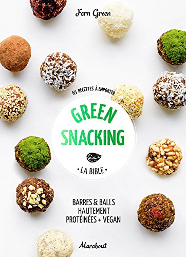 Télécharger Green snacking: Barres et balls hautement protéinées + vegan PDF