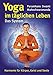 Yoga im täglichen Leben. Das System.: Harmonie für Körper, Geist und Seele