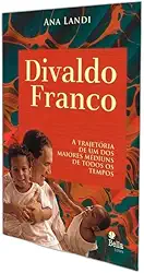 Divaldo Franco. A Trajetória de Um dos Maiores Médiuns de Todos os Tempos
