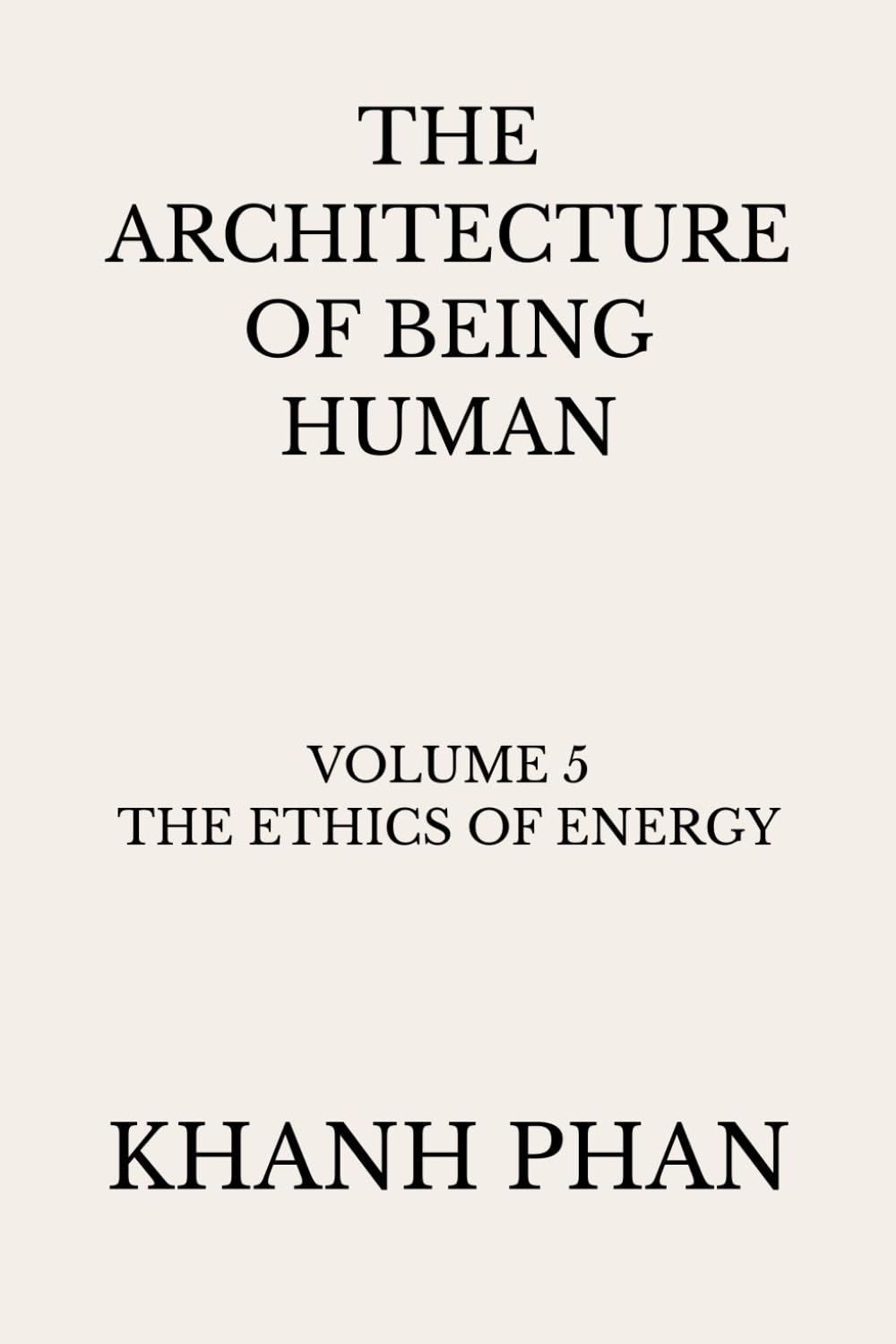 The Architecture of Being Human: Volume 5 The Ethics of Energy (The Architecture of Being Human (15-Book Series))