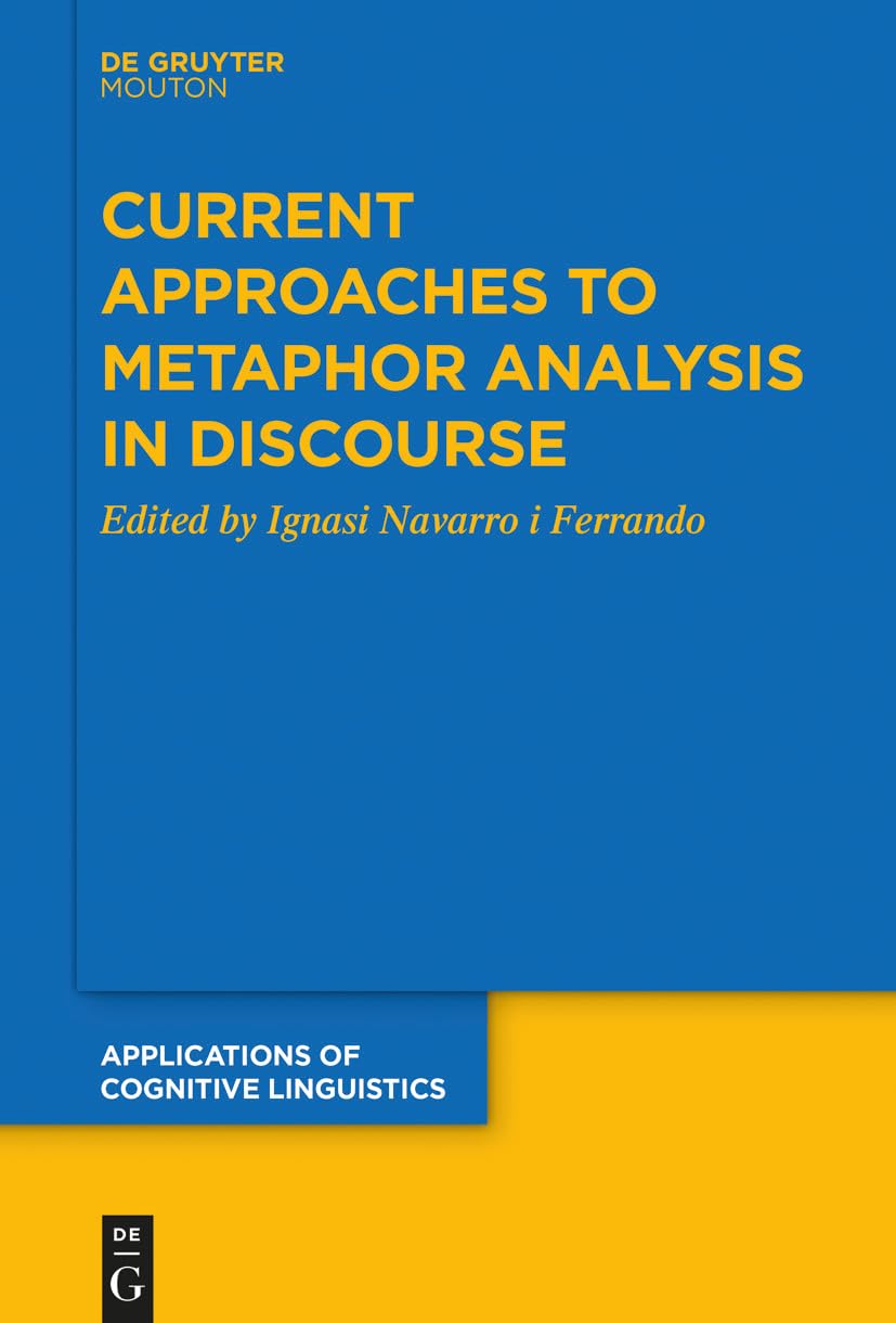 Current Approaches to Metaphor Analysis in Discourse: 39 (Applications of Cognitive Linguistics [ACL], 39)