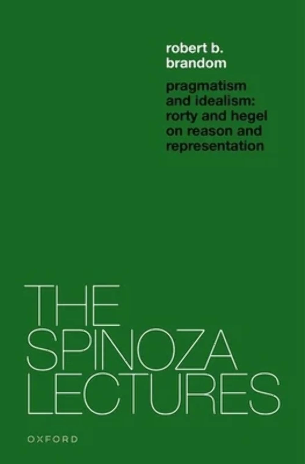 Pragmatism and Idealism: Rorty and Hegel on Representation and Reality (The Spinoza Lectures)