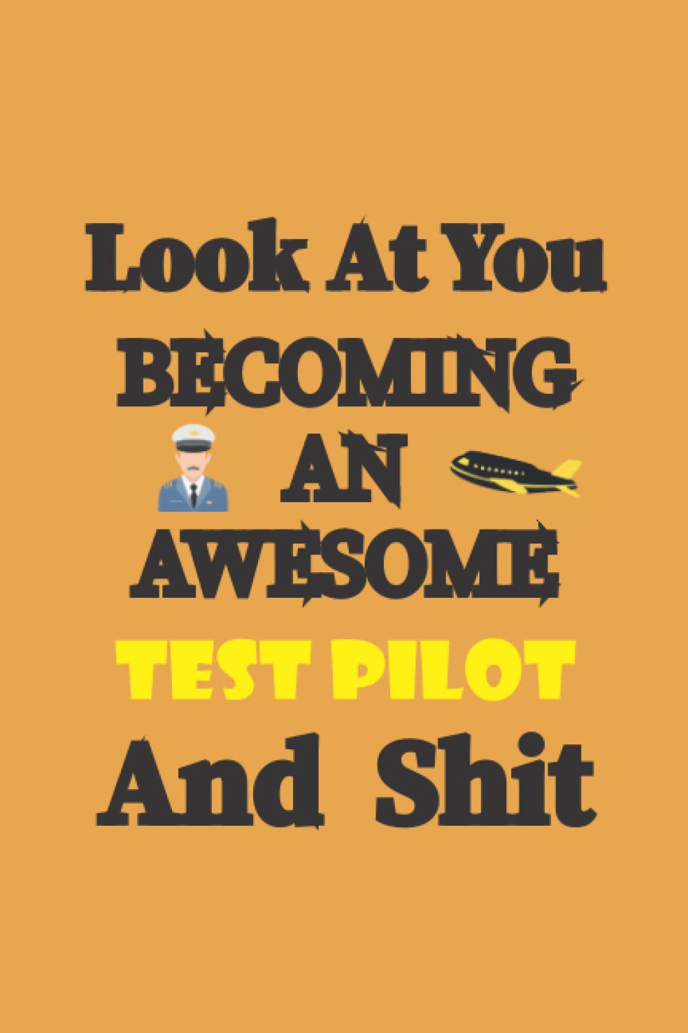 Look At You Becoming An Awesome Test Pilot And Shit: Test Pilot Lined NoteBook |Funny Journal For Graduation Gifts, 120 pages , 6 x 9 , Soft Cover, Matte Finish