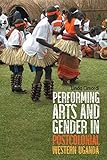 Performing Arts and Gender in Postcolonial Western Uganda (Issn)