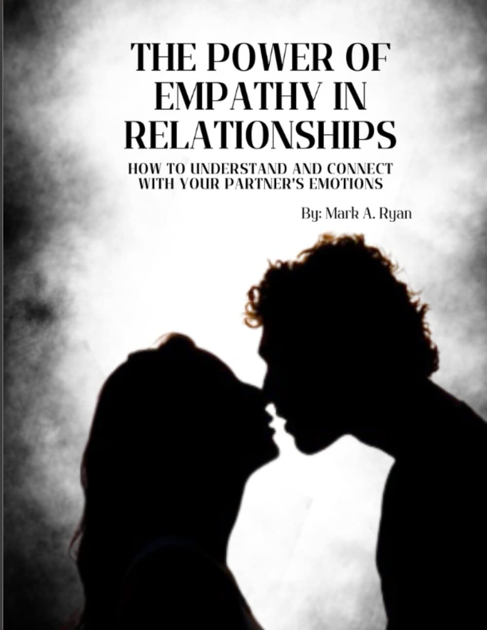 The Power of Empathy in Relationships: How to Understand and Connect with Your Partner's Emotions (Building Strong and Lasting Relationship)