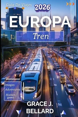 GUÍA DE VIAJES EN TREN POR EUROPA 2026: Manual del viajero para una aventura fluida y sostenible