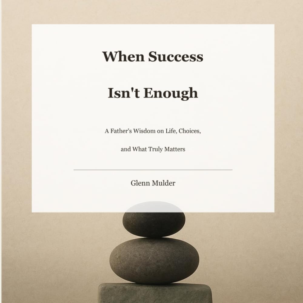 When Success Isn't Enough: A Father's Wisdom on Life, Choices and What Truly Matters