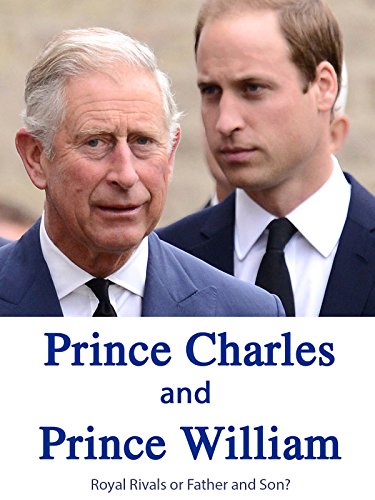 Prince Charles and Prince William: Royal Rivals or Father and Son? Prince Charles and Prince William: Royal Rivals or Father and Son?