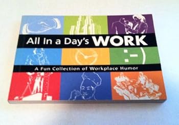 Unknown Binding All in a Day's Work : A Fun Collection of Workplace Humor Book