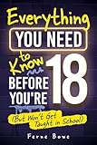 Everything You Need to Know Before You’re 18 (But Won’t Get Taught in School): 100+ Essential Life Skills for Self-Confidence, Happiness, and Success (Life Skills for Tweens & Teens)