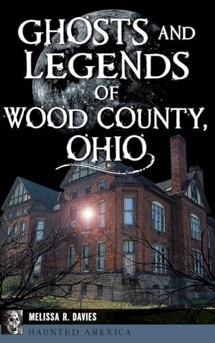 Ghosts and Legends of Wood County, Ohio (Haunted America)